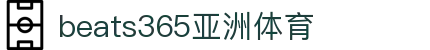 beats365(中国区)-唯一官方网站